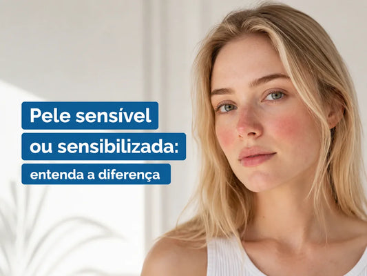 Pele sensível ou sensibilizada: entenda a diferença